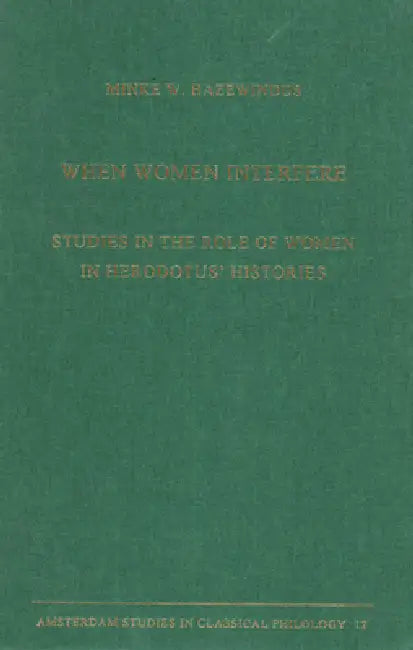 When Women Interfere: Studies in the Role of Women in Herodotus' Histories by Minke W. Hazewindus