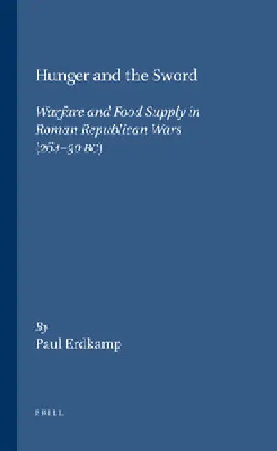 Hunger and the Sword: Warfare and Food Supply in Roman Republican Wars (264 - 30 Bc) by Paul Erdkamp