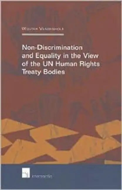 Non-Discrimination and Equality in the View of the Un Human Rights Treaty Bodies by Wouter Vandenhole