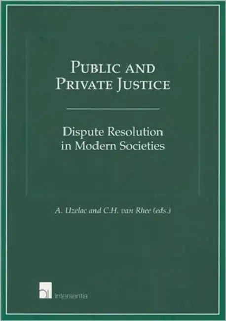 Public and Private Justice: Dispute Resolution in Modern Societies by Alan Uzelac, C. H. Van Rhee
