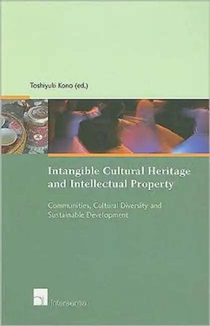 Intangible Cultural Heritage and Intellectual Property: Communities, Cultural Diversity and Sustainable Development by Toshiyuki Kono