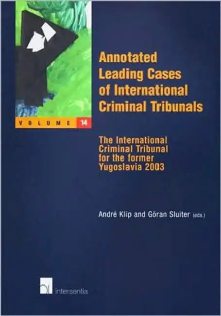 Annotated Leading Cases of International Criminal Tribunals - Volume 14: The International Criminal Tribunal for the Former Yugoslavia 2003 by Andre Klip, Goran Sluiter