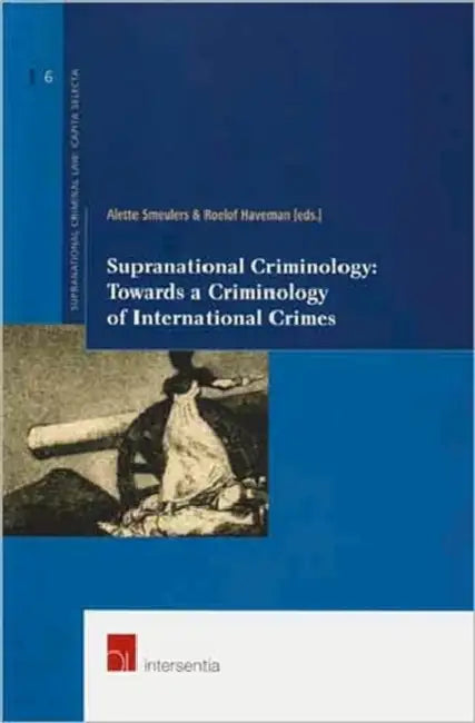 Supranational Criminology: Towards a Criminology of International Crimes by Roelof Haveman, Alette Smeulers