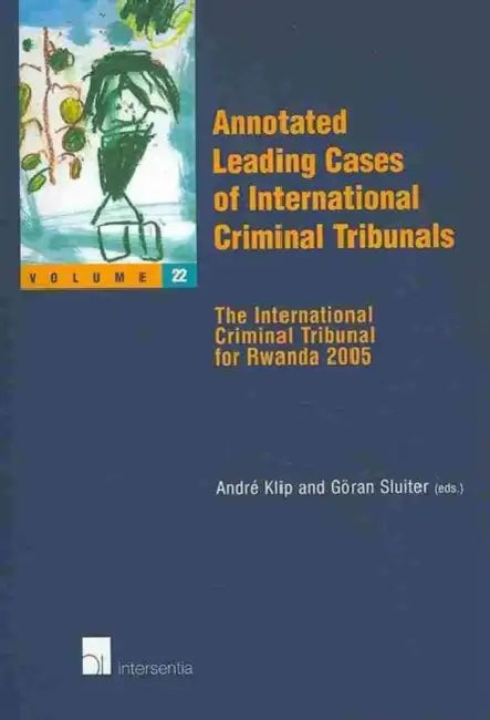 Annotated Leading Cases of International Criminal Tribunals - Volume 22: The International Criminal Tribunal for Rwanda 2005 by Andre Klip, Goran Sluiter