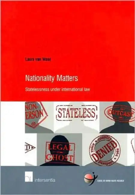 Nationality Matters: Statelessness Under International Law by Laura Van Waas