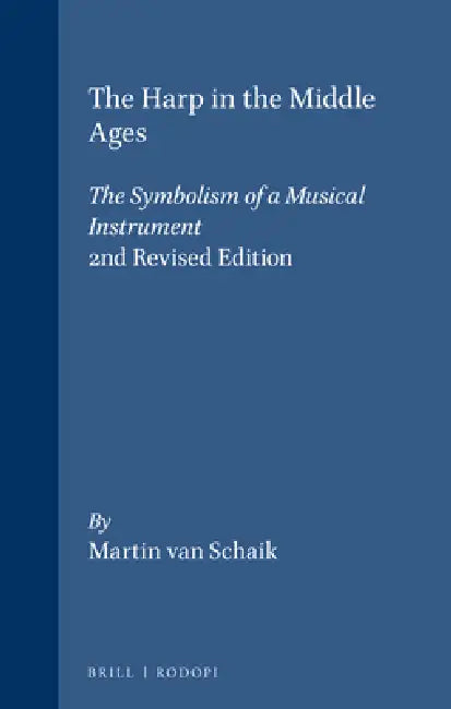 The Harp in the Middle Ages: The Symbolism of a Musical Instrument. 2nd Revised Edition by Martin Van Schaik