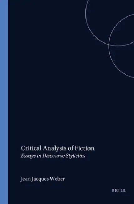 Critical Analysis of Fiction: Essays in Discourse Stylistics by Jean Jacques Weber