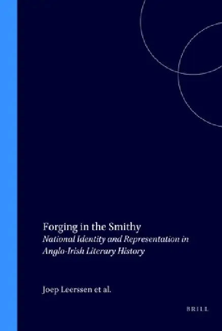 Forging in the Smithy: National Identity and Representation in Anglo-Irish Literary History by Joep Leerssen, Adriaan Van Der Weel, Bart Westerweel