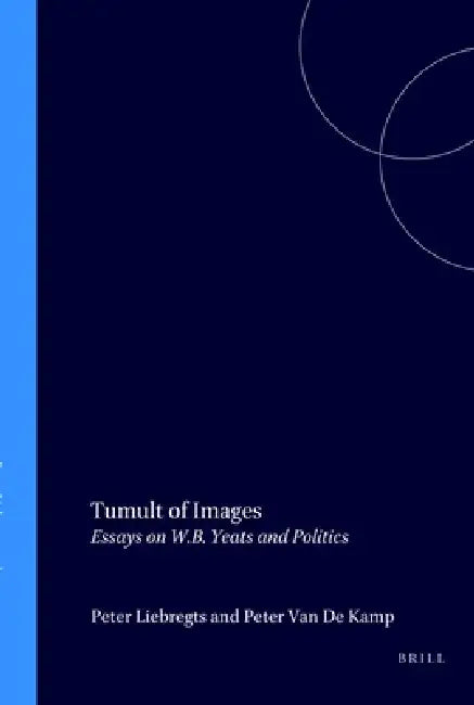 Tumult of Images: Essays on W.B. Yeats and Politics by Peter Liebregts, Peter Van De Kamp
