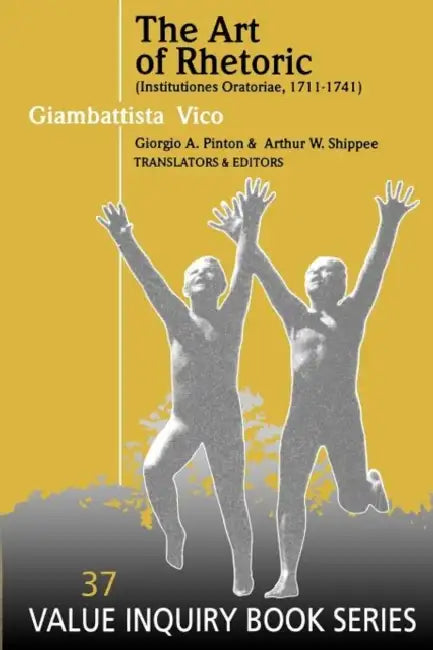 The Art of Rhetoric (Institutiones Oratoriae, 1711-1741): From the Definitive Latin Text and Notes, Italian Commentary and Introduction by Giuliano Cr by Giambattista Vico
