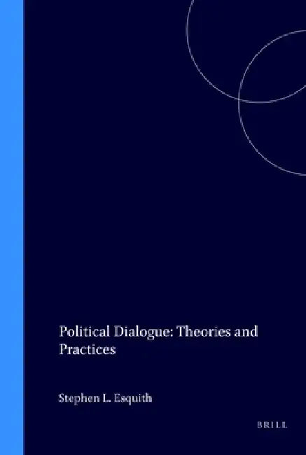 Political Dialogue: Theories and Practices by Stephen L. Esquith