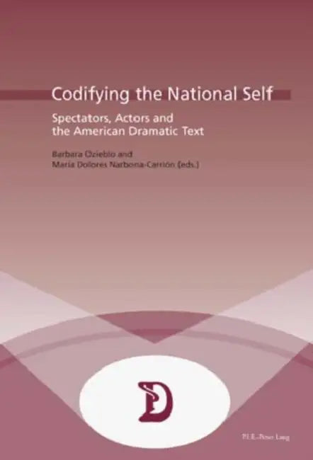Codifying the National Self: Spectators, Actors and the American Dramatic Text by Marc Maufort, Barbara Ozieblo, María Dolores Narbona-Carrión