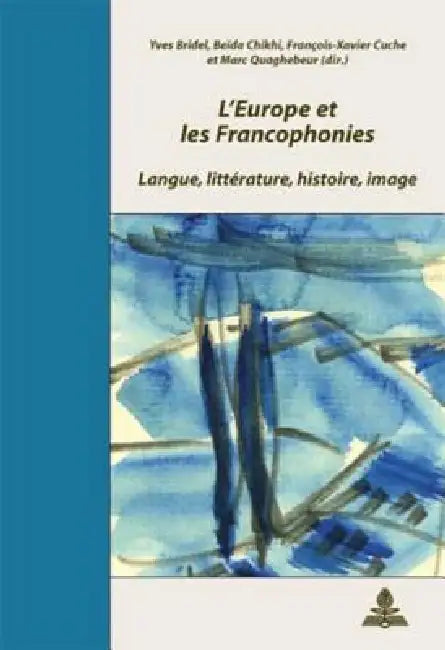 L'Europe et les Francophonies: Langue, littérature, histoire, image = L'Europe Et Les Francophonies by Yves Bridel