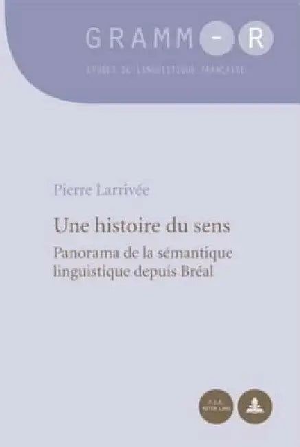 Une histoire du sens: Panorama de la sémantique linguistique depuis Bréal by Pierre Larrivée