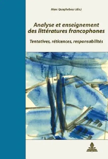 Analyse et enseignement des littératures francophones: Tentatives, réticences, responsabilités- Actes du colloque de Paris 31 mai - 2 juin 2 by Marc Quaghebeur