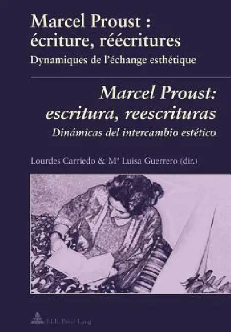 Marcel Proust: écriture, réécritures- Marcel Proust: escritura, reescrituras: Dynamiques de l'échange esthétique- Dinámicas del intercambio estético by Lourdes Carriedo