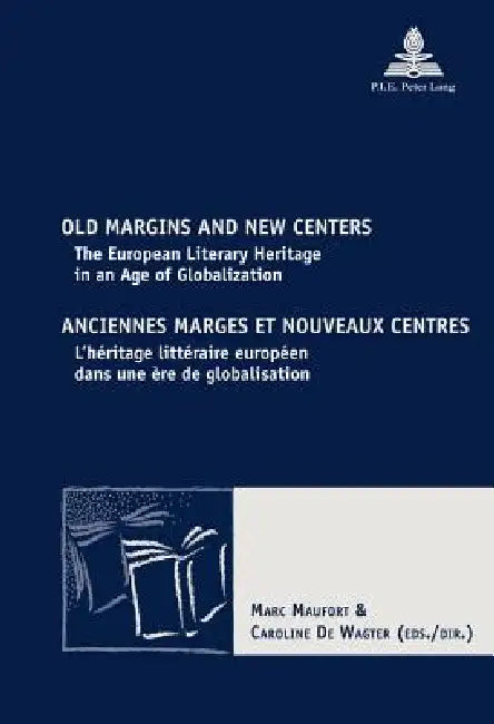 Old Margins and New Centers Anciennes marges et nouveaux centres: The European Literary Heritage in an Age of Globalization L'héritage littéraire eur by Marc Maufort