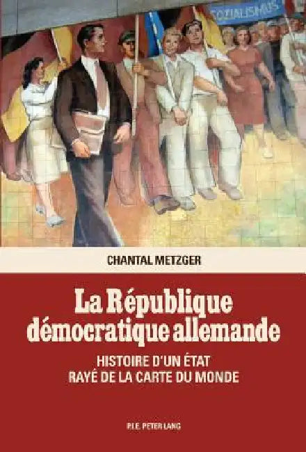 La République démocratique allemande: Histoire d'un État rayé de la carte du monde by Chantal Metzger