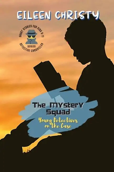 The Mystery Squad-Young Detectives on the Case: Solving Mysteries, One Clue at a Time by Eileen Christy