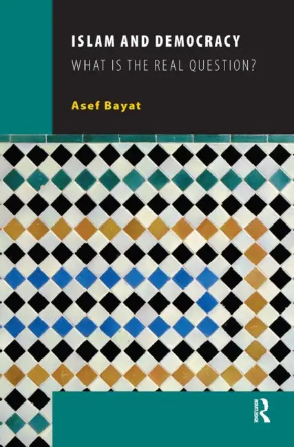 Islam and Democracy: What Is the Real Question? by Bayat Asef
