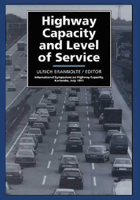 Highway Capacity and Level of Service: Proceedings of the International Symposium, Karlsruhe, 24-27 July 1991 by Ulrich Brannolte