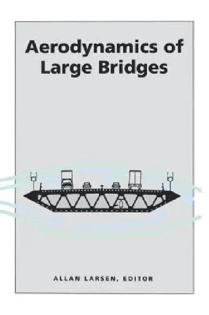 Aerodynamics of Large Bridges: Proceedings of the First International Symposium on Aerodynamics of Large Bridges, Copenhagen, Denmark, 19-21 February by Allan Larsen