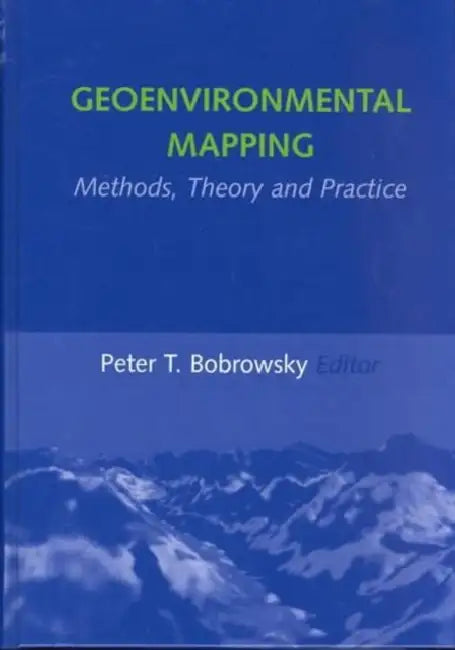 Geoenvironmental Mapping: Methods, Theory and Practice by Peter T. Bobrowsky