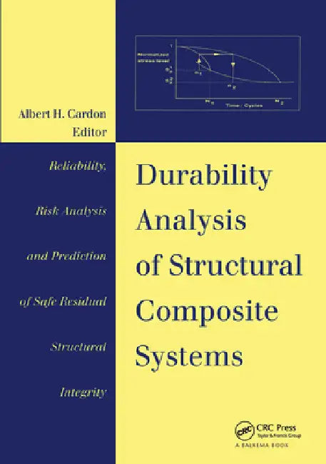 Durability Analysis of Structural Composite Systems: Reliability, Risk Analysis and Prediction of Safe Residual Structural Integrity - Lectures of the by Albert H. Cardon