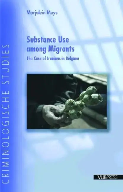 Substance Use Among Migrants: The Case of Iranians in Belgium by Marjolein Muys