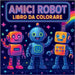 Amici Robot - Libro da Colorare by Martin, Chris