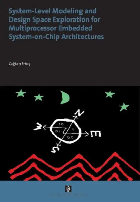 System-Level Modelling and Design Space Exploration for Multiprocessor Embedded System-on-Chip Architectures by Cagkan Erbas