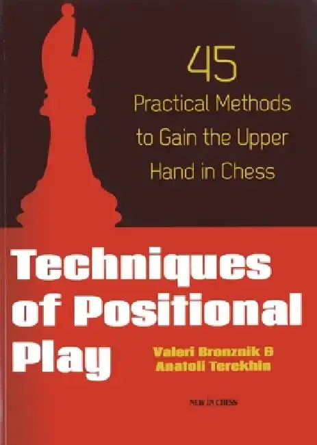 Techniques of Positional Play: 45 Practical Methods to Gain the Upper Hand in Chess by Valeri Bronznik