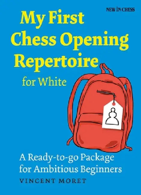 My First Chess Opening Repertoire for White: A Turn-Key Package for Ambitious Beginners by Vincent Moret