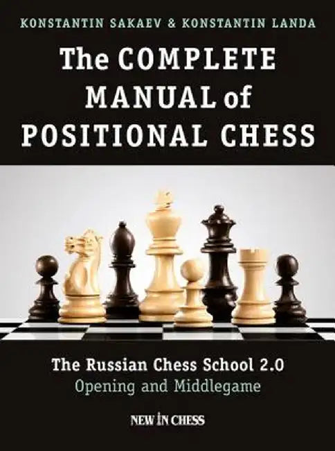 The Complete Manual of Positional Chess: The Russian Chess School 2.0 - Opening and Middlegame by Konstantin Sakaev