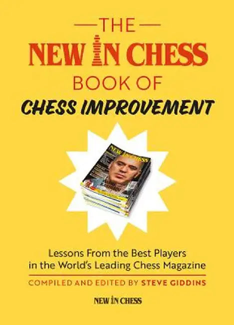 The New in Chess Book of Chess Improvement: Lessons from the Best Players in the World's Leading Chess Magazine by Steve Giddins