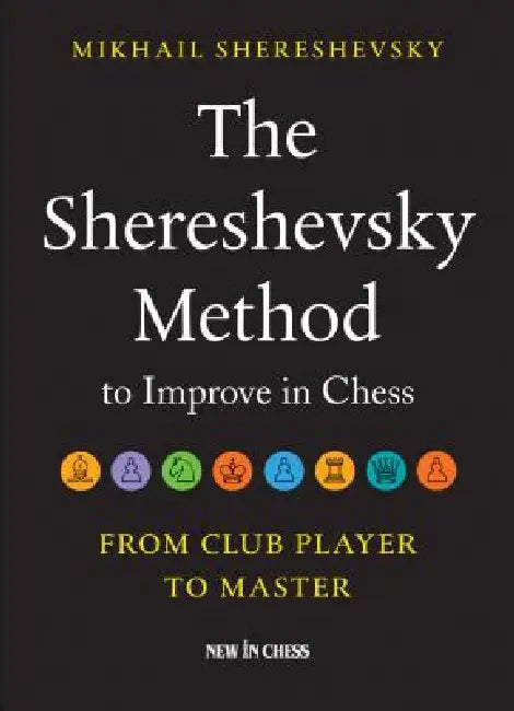 The Shereshevsky Method to Improve in Chess: From Club Player to Master by Mikhail Shereshevsky