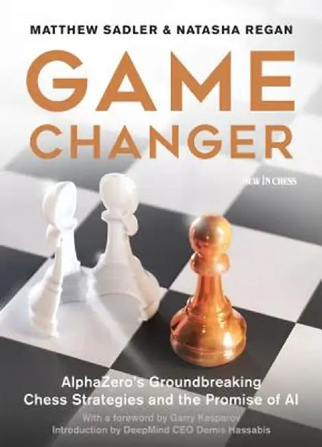 Game Changer: Alphazero's Groundbreaking Chess Strategies and the Promise of AI by Matthew Sadler