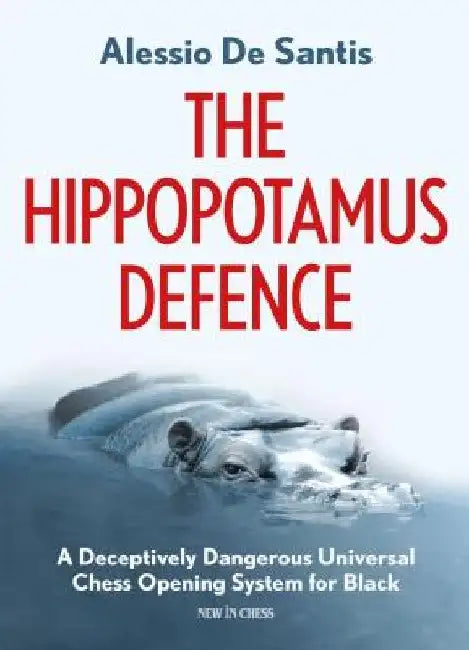 The Hippopotamus Defence: A Deceptively Dangerous Universal Chess Opening System for Black by Alessio de Santis