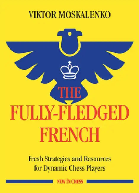 The Fully-Fledged French: Fresh Strategies and Resources for Dynamic Chess Players by Viktor Moskalenko