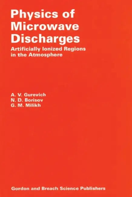 Physics of Microwave Discharges: Artificially Ionized Regions in the Atmosphere by A. Gurevich