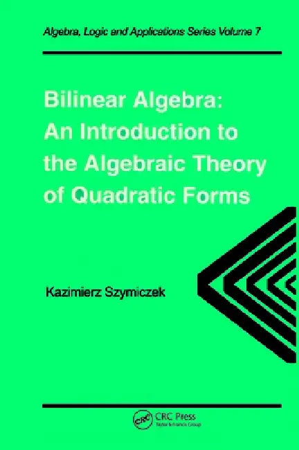 Bilinear Algebra: An Introduction to the Algebraic Theory of Quadratic Forms by Kazimierz Szymiczek