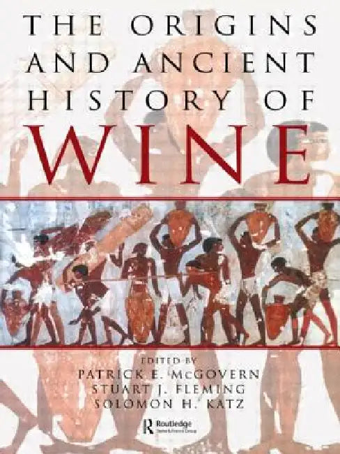 The Origins and Ancient History of Wine by Patrick E. McGovern