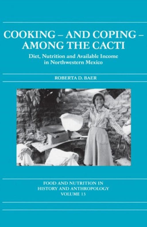 Cooking - And Coping - Among The Cacti: Diet, Nutrition and Available Income in Northwestern Mexico by Roberta D. Baer