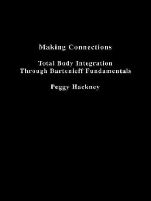 Making Connections: Total Body Integration Through Bartenieff Fundamentals by Peggy Hackney