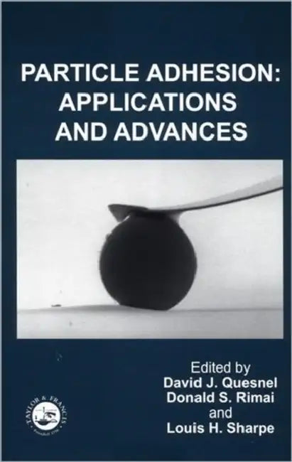 Particle Adhesion: Applications and Advances by David J. (EDT)/ Rimai, Donald S. (EDT)/ Sharpe, Louis H. (EDT)/ Adhesion Society Meeting 1999 (Panama Beach, Fla.) Quesnel
