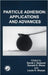 Particle Adhesion: Applications and Advances by David J. (EDT)/ Rimai, Donald S. (EDT)/ Sharpe, Louis H. (EDT)/ Adhesion Society Meeting 1999 (Panama Beach, Fla.) Quesnel