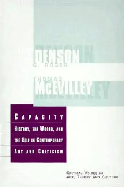 Capacity: The History, the World, and the Self in Contemporary Art and Criticism by Thomas Mcevilley