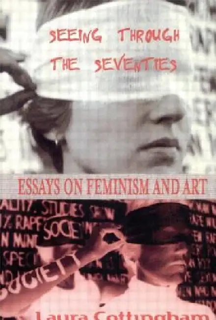 Seeing Through the Seventies: Essays on Feminism and Art by Laura Cottingham
