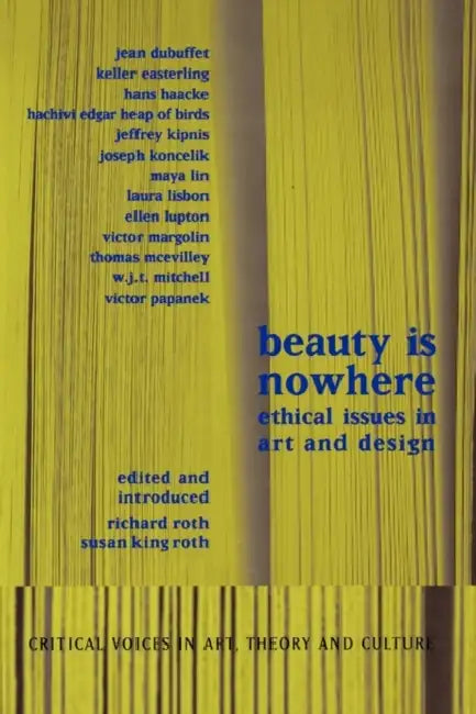 Beauty Is Nowhere: Ethical Issues in Art and Design by Saul Ostrow, Susan King Roth