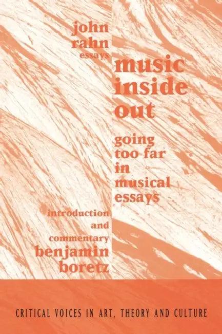 Music Inside Out: Going Too Far in Musical Essays by John Rahn, Benjamin Boretz